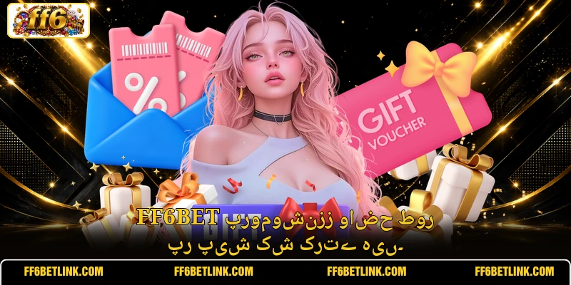 FF6BET پروموشنزز واضح طور پر پیش کش کرتے ہیں۔